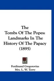 The Tombs Of The Popes: Landmarks In The History Of The Papacy (1895)