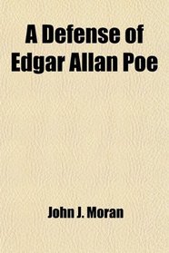A Defense of Edgar Allan Poe; Life, Character and Dying Declarations of the Poet. an Official Account of His Death