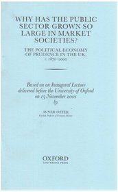 Why Has the Public Sector Grown So Large in Market Societies?: The Political Economy of Prudence in the UK, C.1870-2000 (Inaugural Lectures (Oxford))