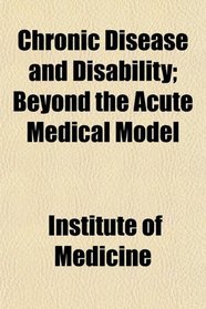 Chronic Disease and Disability; Beyond the Acute Medical Model
