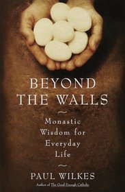 Beyond The Walls : Monastic Wisdom For Everyday Life