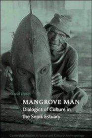 Mangrove Man : Dialogics of Culture in the Sepik Estuary (Cambridge Studies in Social and Cultural Anthropology)