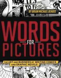 Words for Pictures: The Art and Business of Writing Comics and Graphic Novels