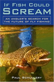 If Fish Could Scream: An Angler's Search for the Future of Fly Fishing