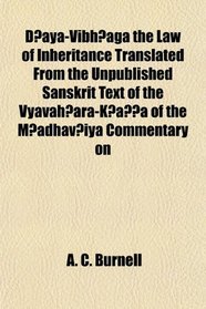 Daya-Vibhaga the Law of Inheritance Translated From the Unpublished Sanskrit Text of the Vyavahara-Ka??a of the Madhaviya Commentary on