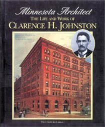 Minnesota Architect: The Life and Work of Clarence H. Johnston