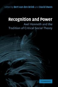 Recognition and Power: Axel Honneth and the Tradition of Critical Social Theory
