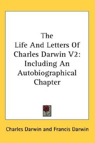 The Life And Letters Of Charles Darwin V2: Including An Autobiographical Chapter