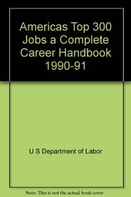 Americas Top 300 Jobs a Complete Career Handbook 1990-91