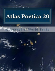 Atlas Poetica 20: A Journal of World Tanka (Volume 20)