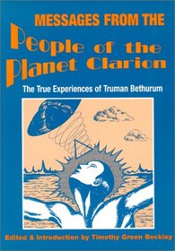 Messages from the People of the Planet Clarion: The True Experiences of Truman Bethurum