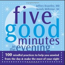 Five Good Minutes in the Evening: 100 Mindful Practices to Help You Unwind from the Day & Make the Most of Your Night