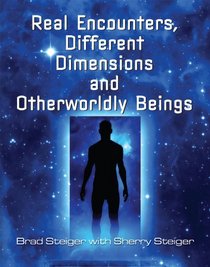 Real Encounters, Different Dimensions and Otherworldly Beings