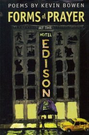 Forms of Prayer at the Hotel Edison: Poems by Kevin Bowen