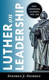 Luther on Leadership (Life-Changing Classics)