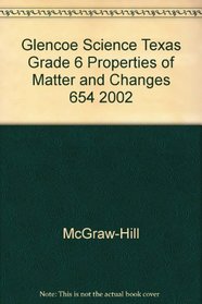 Glencoe Science Texas Grade 6 Properties of Matter and Changes 654 2002