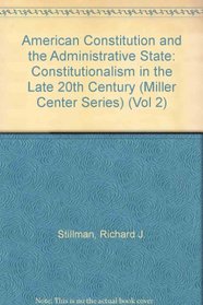 American Constitution and the Administrative State: Constitutionalism in the Late 20th Century (Miller Center Series) (Vol 2)
