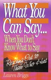 What You Can Say When You Don't Know What to Say: Reaching Out to Those Who Hurt