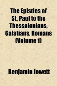 The Epistles of St. Paul to the Thessalonians, Galatians, Romans (Volume 1)