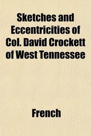 Sketches and Eccentricities of Col. David Crockett of West Tennessee