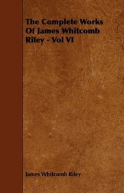 The Complete Works Of James Whitcomb Riley - Vol VI