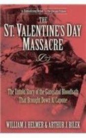 The St. Valentine's Day Massacre: The Untold Story of the Gangland Bloodbath That Brought Down Al Capone