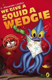 We Give a Squid a Wedgie (Accidental Adventure, Bk 3)