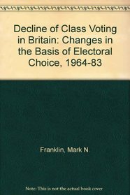 The Decline of Class Voting in Britain: Changes in the Basis of Electoral Choice, 1964-1983
