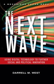 The Next Wave: Using Digital Technology to Further Social and Political Innovation (Brookings FOCUS Book)