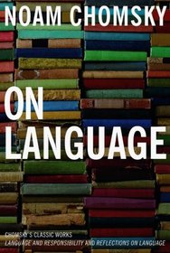 On Language: Chomsky's Classic Works Language and Responsibility and Reflections on Language in One Volume
