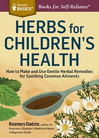 Herbs for Children's Health: How to Make and Use Gentle Herbal Remedies for Soothing Common Ailments. A Storey Basics Title