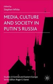 Media, Culture and Society in Putin's Russia (Studies in Central and Eastern Europe)