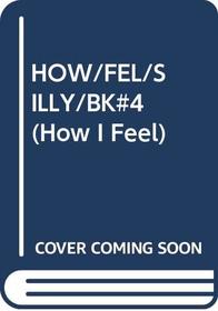 HOW/FEL/SILLY/BK#4 (How I Feel Series)