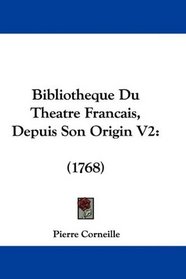 Bibliotheque Du Theatre Francais, Depuis Son Origin V2: (1768) (French Edition)