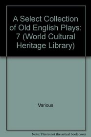 A Select Collection of Old English Plays (World Cultural Heritage Library)