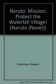 Naruto: Mission: Protect the Waterfall Village! (Naruto (Novel))