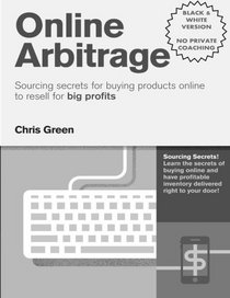 Online Arbitrage - Black & White Version, No Private Coaching: Sourcing Secrets for Buying Products Online to Resell for BIG PROFITS