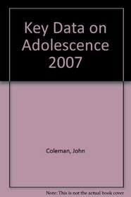 Key Data on Adolescence, 2007: [The Latest Information and Statistics about Young People Today