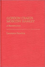 Gordon Craig's Moscow Hamlet: A Reconstruction (Contributions in Drama and Theatre Studies)