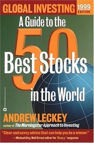 Global Investing 1999 Edition : A Guide to the 50 Best Stocks in the World
