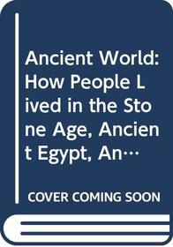 Ancient World: How People Lived in the Stone Age, Ancient Egypt, Ancient Greece (Illustrated History Encyclopedia)
