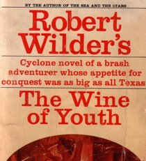 The Wine of Youth: Cyclone Novel of a Brash Adventurer Whose Appetite for Conquest Was As Big As All Texas (N359495CABB, N35944N95CBB)