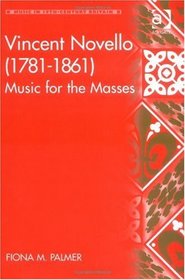 Vincent Novello (1781-1861: Music for the Masses (Music in Nineteenth-Century Britain) (Music in Nineteenth-Century Britain)