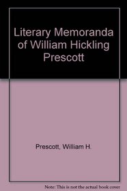 Literary Memoranda of William Hickling Prescott