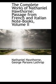 The Complete Works of Nathaniel Hawthorne: Passage from French and Italian Note-Books, Volume II