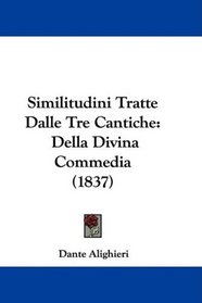 Similitudini Tratte Dalle Tre Cantiche: Della Divina Commedia (1837) (Italian Edition)