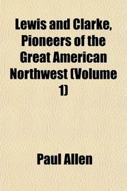 Lewis and Clarke, Pioneers of the Great American Northwest (Volume 1)