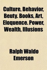 Culture, Behavior, Beuty. Books, Art, Eloquence. Power, Wealth, Illusions