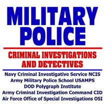Military Police: Military Criminal Investigations and Detectives, Navy Criminal Investigative Service (NCIS), Army Military Police School (USAMPS), DOD ... (OSI), Counterterrorism (CD-ROM)