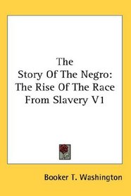 The Story Of The Negro: The Rise Of The Race From Slavery V1